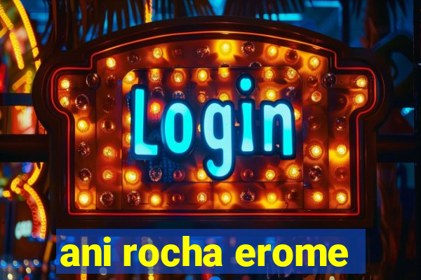 ani rocha erome